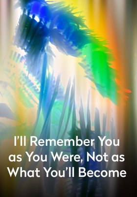 I'll Remember You as You Were, not as What You'll Become